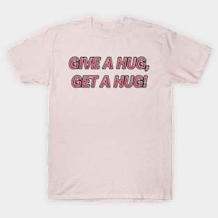 GIVE A HUG, GET A HUG! T-Shirt